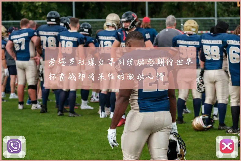 劳塔罗社媒分享训练动态期待世界杯首战即将来临的激动心情